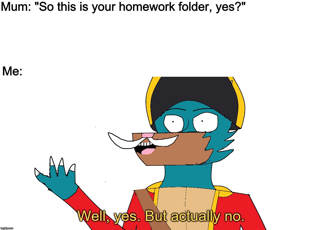 Mum: "So this is your homework folder, yes?"; Me:; Well, yes. But actually no. | image tagged in memes,furry,pirate,pirates | made w/ Imgflip meme maker