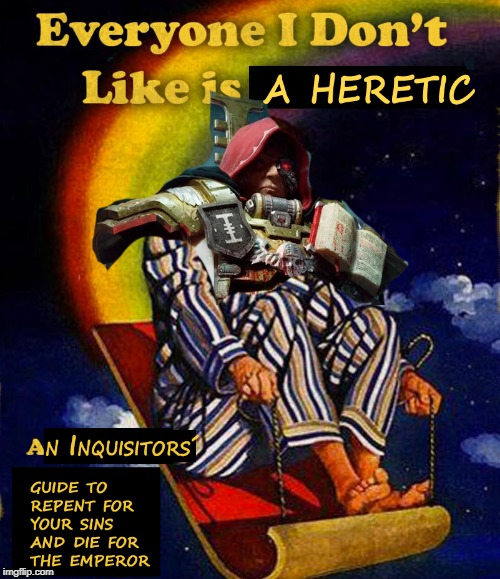 they see me sinnin` they inquisitioning | image tagged in warhammer40k,warhammer 40k,warhammer,funny,logic | made w/ Imgflip meme maker
