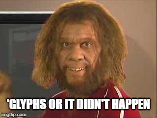 caveman | 'GLYPHS OR IT DIDN'T HAPPEN | image tagged in caveman | made w/ Imgflip meme maker