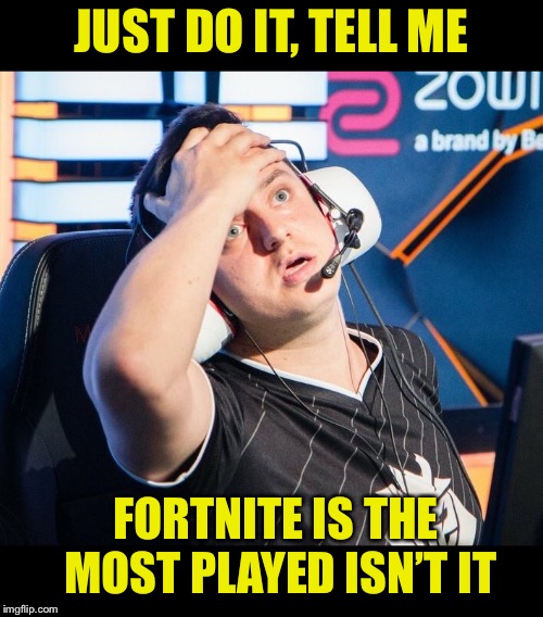 apex | JUST DO IT, TELL ME FORTNITE IS THE MOST PLAYED ISN’T IT | image tagged in apex | made w/ Imgflip meme maker