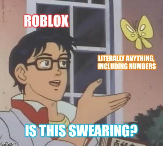 Is This A Pigeon | ROBLOX; LITERALLY ANYTHING, INCLUDING NUMBERS; IS THIS SWEARING? | image tagged in memes,is this a pigeon | made w/ Imgflip meme maker