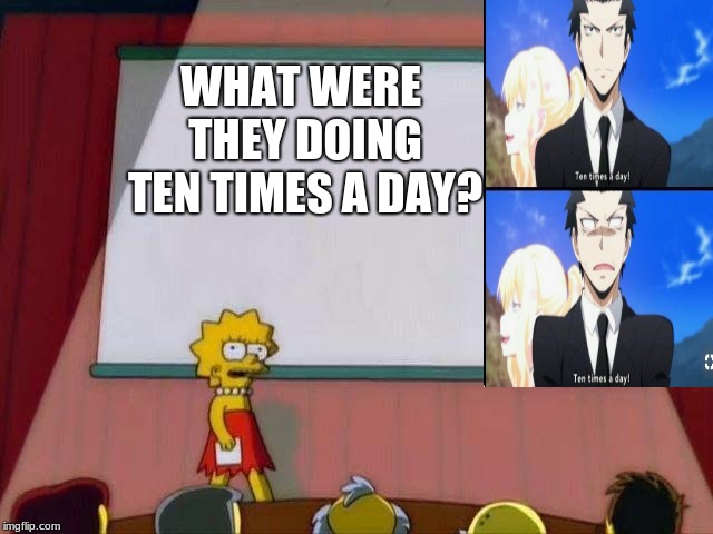 Lisa Simpson's Presentation | WHAT WERE THEY DOING TEN TIMES A DAY? | image tagged in lisa simpson's presentation | made w/ Imgflip meme maker