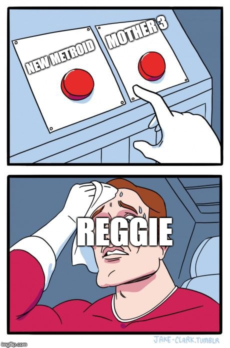 2 buttons |  MOTHER 3; NEW METROID; REGGIE | image tagged in 2 buttons | made w/ Imgflip meme maker