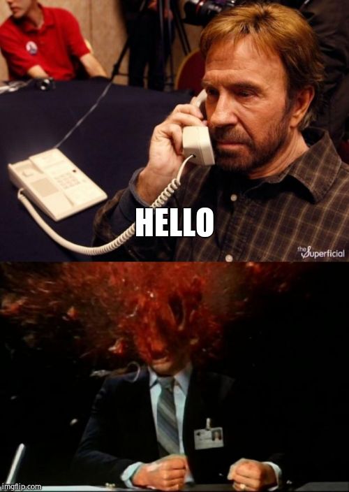 HELLO | image tagged in memes,chuck norris phone,head explode | made w/ Imgflip meme maker