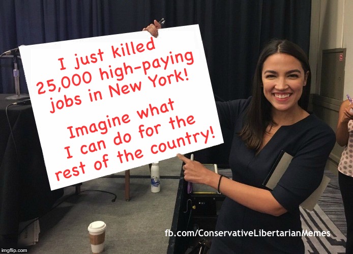 Ocasio-Cortez cardboard | I just killed 25,000 high-paying jobs in New York! Imagine what I can do for the rest of the country! fb.com/ConservativeLibertarianMemes | image tagged in ocasio-cortez blank board | made w/ Imgflip meme maker
