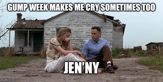 Forrest Gump and Jenny | GUMP WEEK MAKES ME CRY SOMETIMES TOO JEN’NY | image tagged in forrest gump and jenny | made w/ Imgflip meme maker