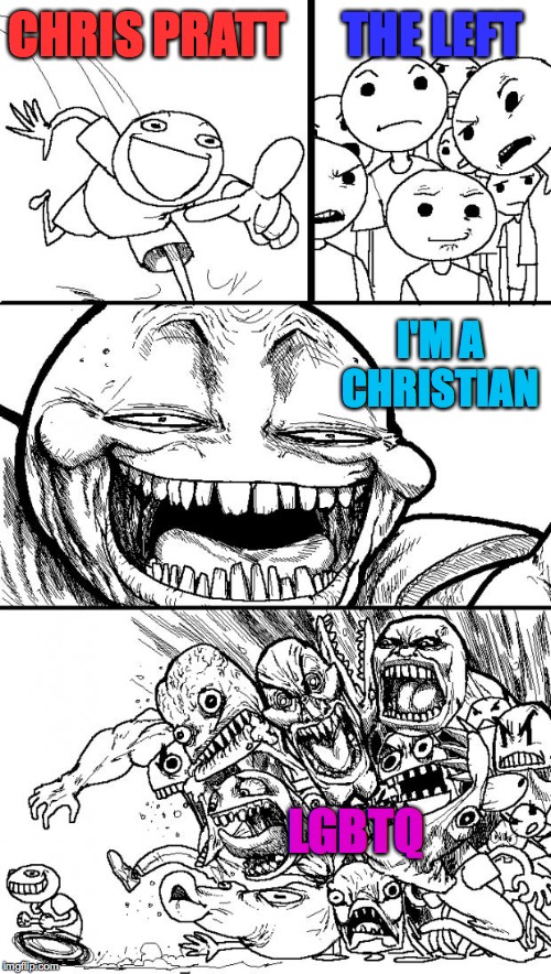 Hey Internet Meme | THE LEFT; CHRIS PRATT; I'M A CHRISTIAN; LGBTQ | image tagged in memes,hey internet | made w/ Imgflip meme maker
