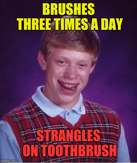 Bad Luck Brian Meme | BRUSHES THREE TIMES A DAY; STRANGLES ON TOOTHBRUSH | image tagged in memes,bad luck brian | made w/ Imgflip meme maker