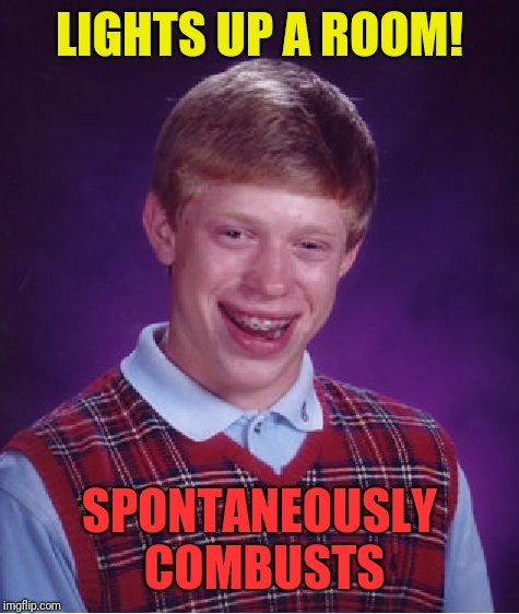 Bad Luck Brian Meme | LIGHTS UP A ROOM! SPONTANEOUSLY COMBUSTS | image tagged in memes,bad luck brian | made w/ Imgflip meme maker