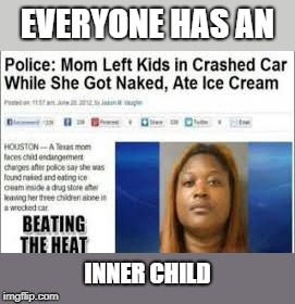 Everyone has an inner child | EVERYONE HAS AN; INNER CHILD | image tagged in hilarious,funny,epic,front page worthy | made w/ Imgflip meme maker