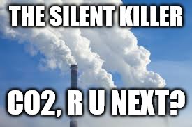 THE SILENT KILLER; CO2, R U NEXT? | made w/ Imgflip meme maker