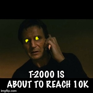 Liam Neeson Taken Meme | T-2000 IS ABOUT TO REACH 10K | image tagged in memes,liam neeson taken | made w/ Imgflip meme maker