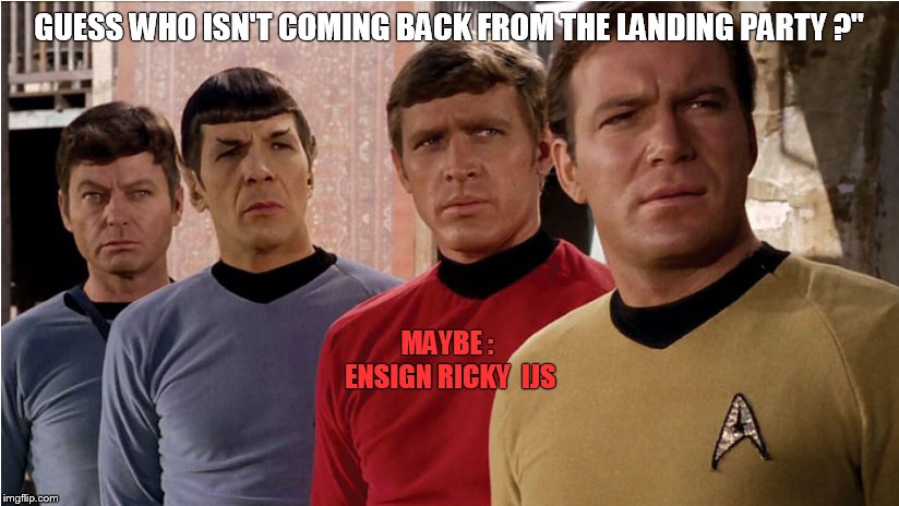Don't Pick me  | GUESS WHO ISN'T COMING BACK FROM THE LANDING PARTY ?"; MAYBE : ENSIGN RICKY  IJS | image tagged in star trek | made w/ Imgflip meme maker