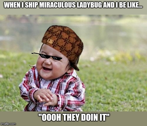 Evil Toddler | WHEN I SHIP MIRACULOUS LADYBUG AND I BE LIKE... "OOOH THEY DOIN IT" | image tagged in memes,evil toddler | made w/ Imgflip meme maker