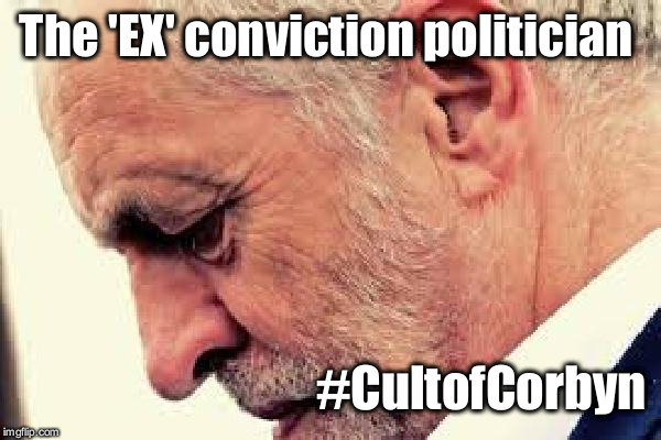 Corbyn - ex conviction politician | The 'EX' conviction politician; #CultofCorbyn | image tagged in wearecorbyn,labourisdead,gtto jc4pm,cultofcorbyn,anti-semite and a racist,communist socialist | made w/ Imgflip meme maker
