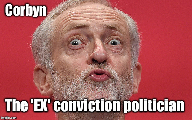 Corbyn - ex conviction politician | Corbyn; The 'EX' conviction politician | image tagged in wearecorbyn,labourisdead,cultofcorbyn,gtto jc4pm,anti-semite and a racist,communist socialist | made w/ Imgflip meme maker
