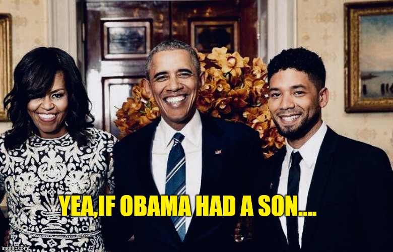 YEA,IF OBAMA HAD A SON.... | image tagged in smollett | made w/ Imgflip meme maker