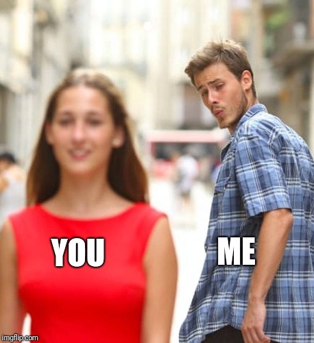 Just you and me | ME; YOU | image tagged in memes | made w/ Imgflip meme maker