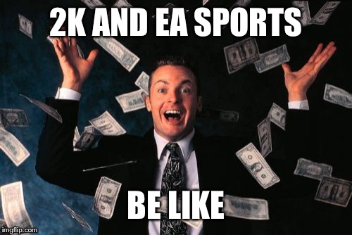 Money Man | 2K AND EA SPORTS; BE LIKE | image tagged in memes,money man | made w/ Imgflip meme maker