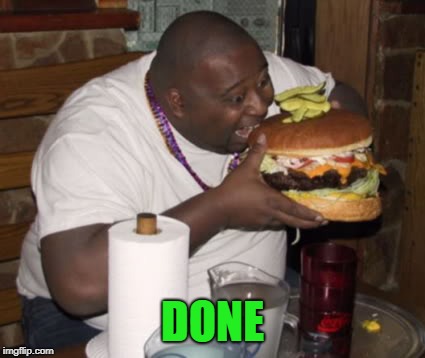 Fat guy eating burger | DONE | image tagged in fat guy eating burger | made w/ Imgflip meme maker