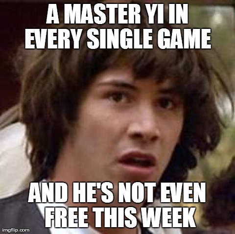 Conspiracy Keanu Meme | A MASTER YI IN EVERY SINGLE GAME  AND HE'S NOT EVEN FREE THIS WEEK | image tagged in memes,conspiracy keanu | made w/ Imgflip meme maker