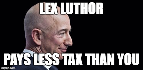 lex luthor | LEX LUTHOR; PAYS LESS TAX THAN YOU | image tagged in lex luthor,amazon,besos,slavey,oligarchy | made w/ Imgflip meme maker