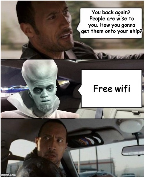 HOW TO SERVE GEN-Z | You back again? People are wise to you. How you gonna get them onto your ship? Free wifi | image tagged in the rock driving,twilight zone,wifi | made w/ Imgflip meme maker