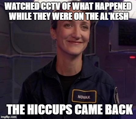 WATCHED CCTV OF WHAT HAPPENED WHILE THEY WERE ON THE AL'KESH; THE HICCUPS CAME BACK | image tagged in stargate,hiccup | made w/ Imgflip meme maker