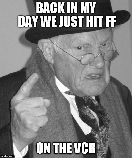 Back in my day | BACK IN MY DAY WE JUST HIT FF ON THE VCR | image tagged in back in my day | made w/ Imgflip meme maker