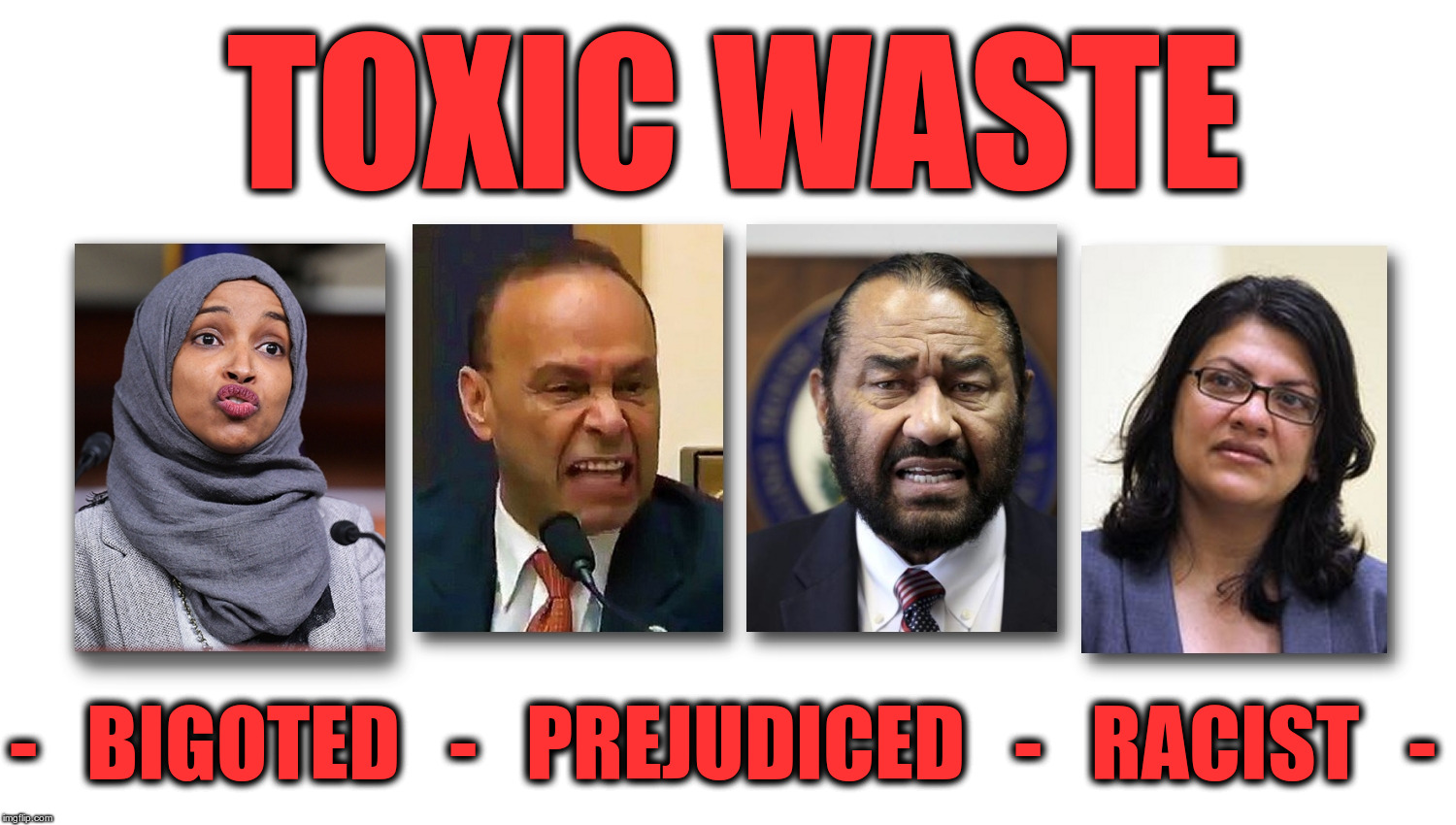 TOXIC WASTE; -   BIGOTED   -   PREJUDICED   -   RACIST   - | image tagged in toxic waste | made w/ Imgflip meme maker