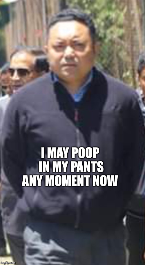 Crappy as F | I MAY POOP IN MY PANTS ANY MOMENT NOW | image tagged in crappy as f,sonam topgay tashi | made w/ Imgflip meme maker