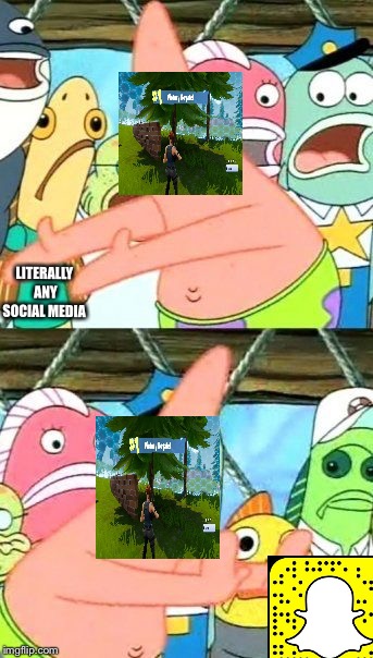 Put It Somewhere Else Patrick | LITERALLY ANY SOCIAL MEDIA | image tagged in memes,put it somewhere else patrick | made w/ Imgflip meme maker