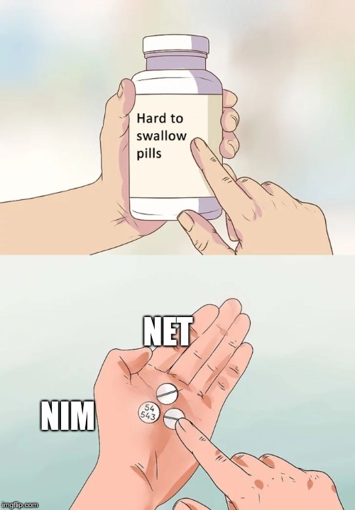 Hard To Swallow Pills Meme | NET; NIM | image tagged in memes,hard to swallow pills | made w/ Imgflip meme maker