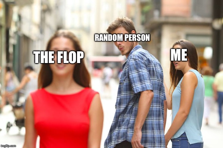 Distracted Boyfriend Meme | THE FLOP RANDOM PERSON ME | image tagged in memes,distracted boyfriend | made w/ Imgflip meme maker