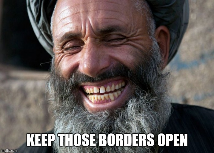Laughing Terrorist | KEEP THOSE BORDERS OPEN | image tagged in laughing terrorist | made w/ Imgflip meme maker