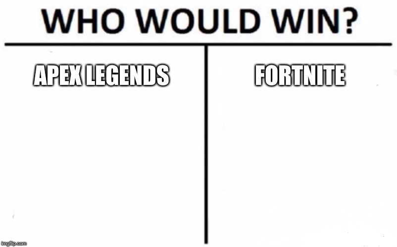 Let me know in the comments | APEX LEGENDS; FORTNITE | image tagged in memes,who would win,funny,funny memes | made w/ Imgflip meme maker