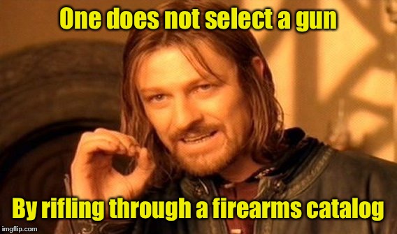 One Does Not Simply | One does not select a gun; By rifling through a firearms catalog | image tagged in memes,one does not simply | made w/ Imgflip meme maker