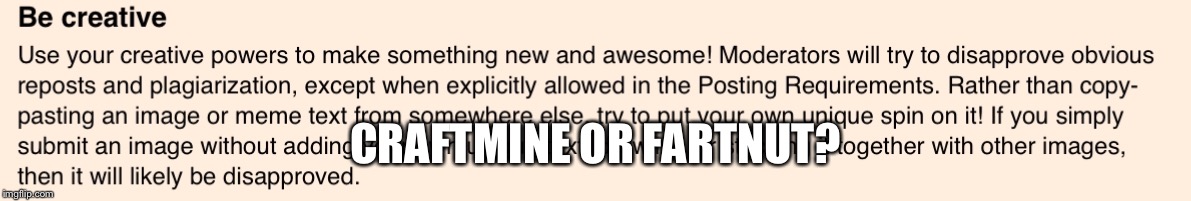 Creative... | CRAFTMINE OR FARTNUT? | image tagged in funny,funny memes,memes | made w/ Imgflip meme maker