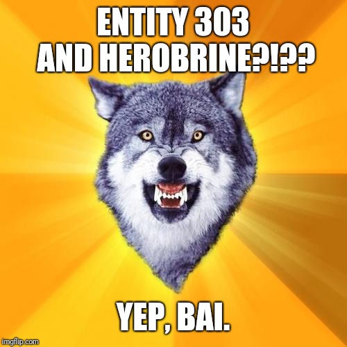 Courage Wolf Meme | ENTITY 303 AND HEROBRINE?!?? YEP, BAI. | image tagged in memes,courage wolf | made w/ Imgflip meme maker