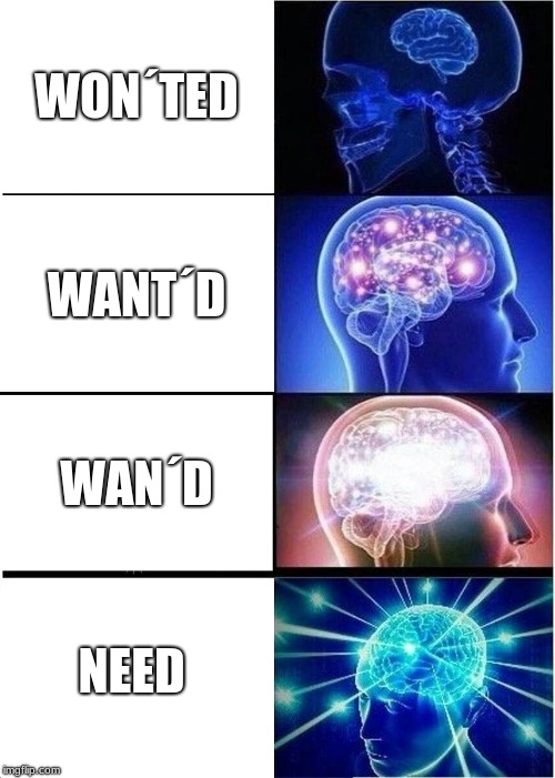 Expanding Brain Meme | WON´TED; WANT´D; WAN´D; NEED | image tagged in memes,expanding brain | made w/ Imgflip meme maker