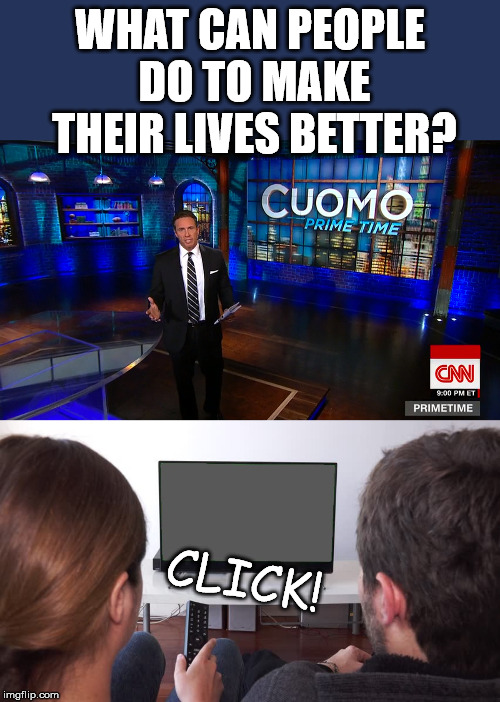 The main stream media doesn't care about the truth, only about the ratings. | WHAT CAN PEOPLE DO TO MAKE THEIR LIVES BETTER? CLICK! | image tagged in cnn | made w/ Imgflip meme maker