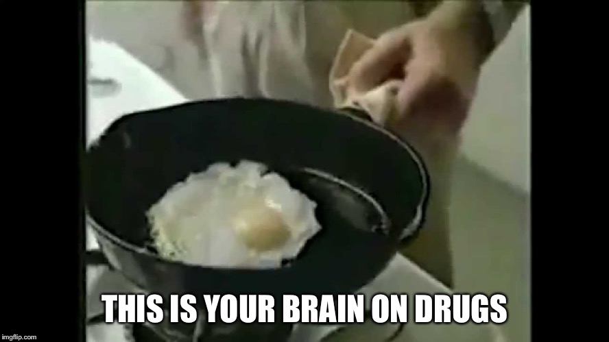 Brain on Drugs | THIS IS YOUR BRAIN ON DRUGS | image tagged in brain on drugs | made w/ Imgflip meme maker