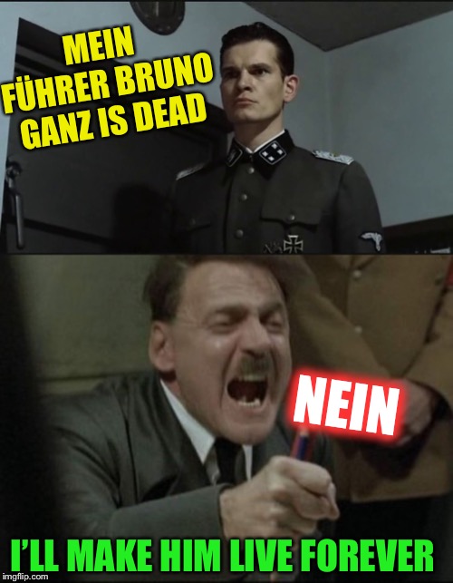 MEIN FÜHRER BRUNO GANZ IS DEAD I’LL MAKE HIM LIVE FOREVER NEIN | image tagged in hitler downfall,hitler is informed by gunsche downfall | made w/ Imgflip meme maker