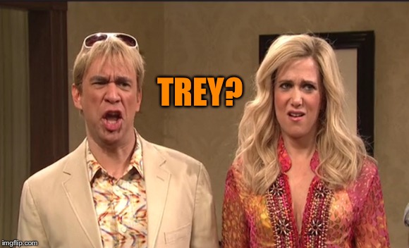 the californians | TREY? | image tagged in the californians | made w/ Imgflip meme maker