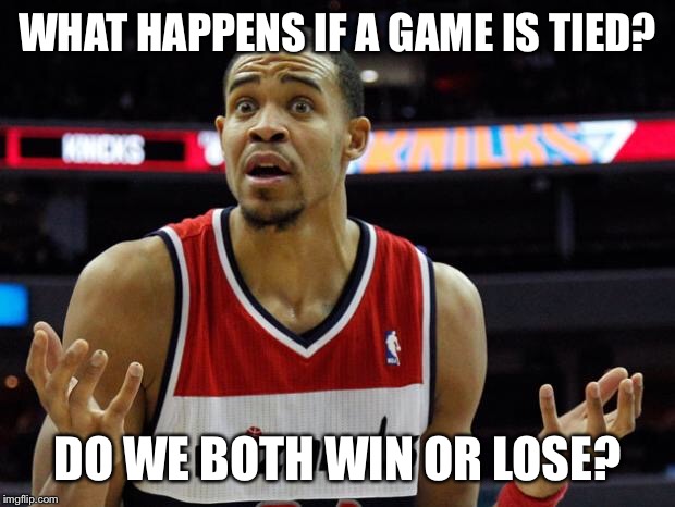 basketball mcgee | WHAT HAPPENS IF A GAME IS TIED? DO WE BOTH WIN OR LOSE? | image tagged in basketball mcgee | made w/ Imgflip meme maker