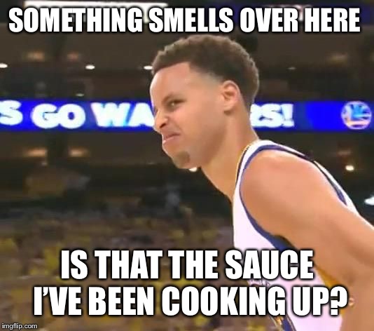Stephen Curry nasty face | SOMETHING SMELLS OVER HERE; IS THAT THE SAUCE I’VE BEEN COOKING UP? | image tagged in stephen curry nasty face | made w/ Imgflip meme maker