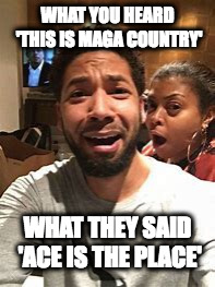 Jussie Smollett | WHAT YOU HEARD 'THIS IS MAGA COUNTRY'; WHAT THEY SAID 'ACE IS THE PLACE' | image tagged in jussie smollett | made w/ Imgflip meme maker