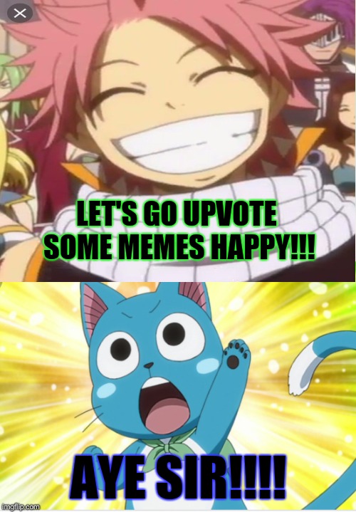 For all the Fairy Tail fans out there... |  LET'S GO UPVOTE SOME MEMES HAPPY!!! AYE SIR!!!! | image tagged in funny memes | made w/ Imgflip meme maker