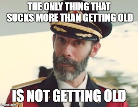 Captain Obvious | THE ONLY THING THAT SUCKS MORE THAN GETTING OLD; IS NOT GETTING OLD | image tagged in captain obvious | made w/ Imgflip meme maker