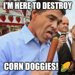I'M HERE TO DESTROY CORN DOGGIES!  | made w/ Imgflip meme maker